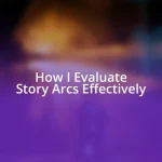 How I Evaluate Story Arcs Effectively