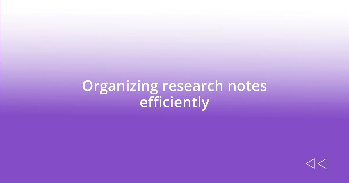 Organizing research notes efficiently