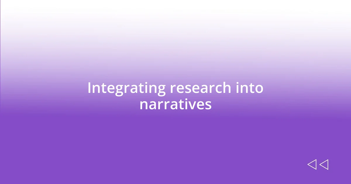 Integrating research into narratives