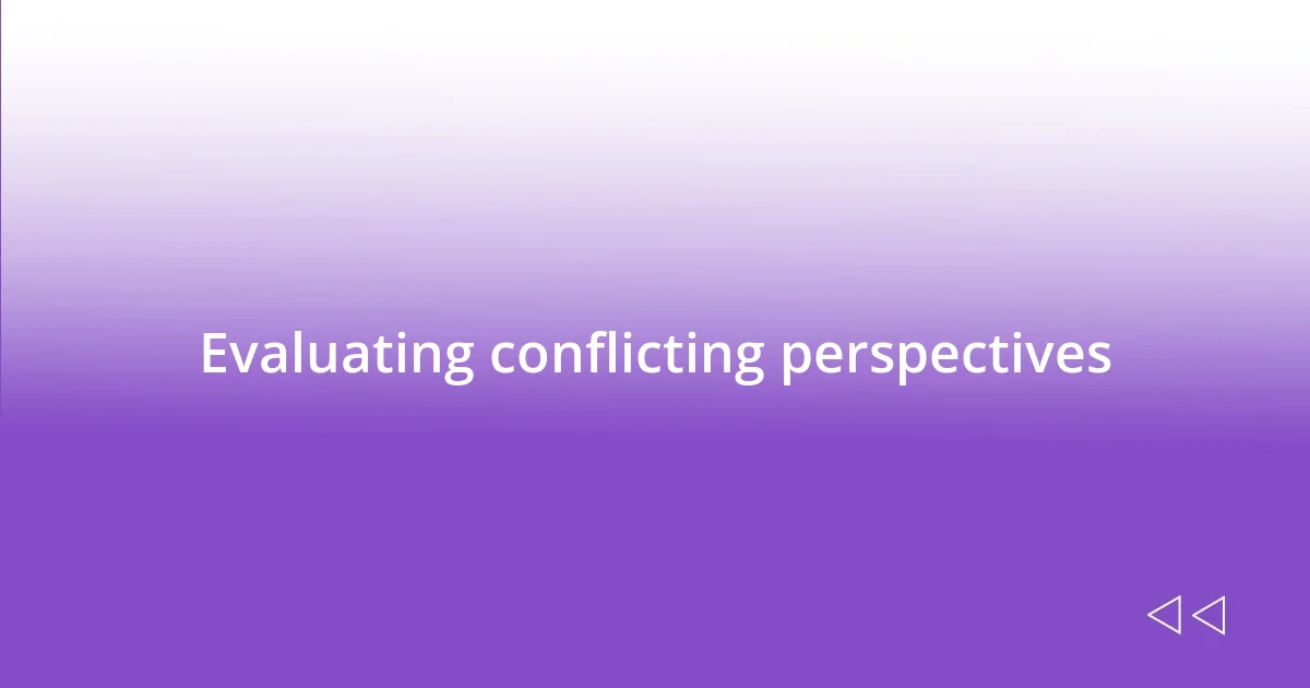 Evaluating conflicting perspectives