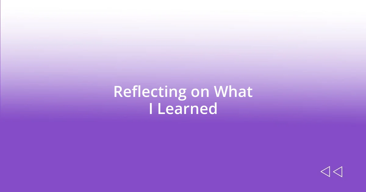 Reflecting on What I Learned