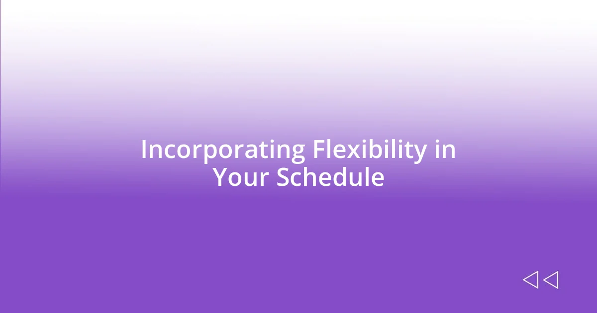 Incorporating Flexibility in Your Schedule