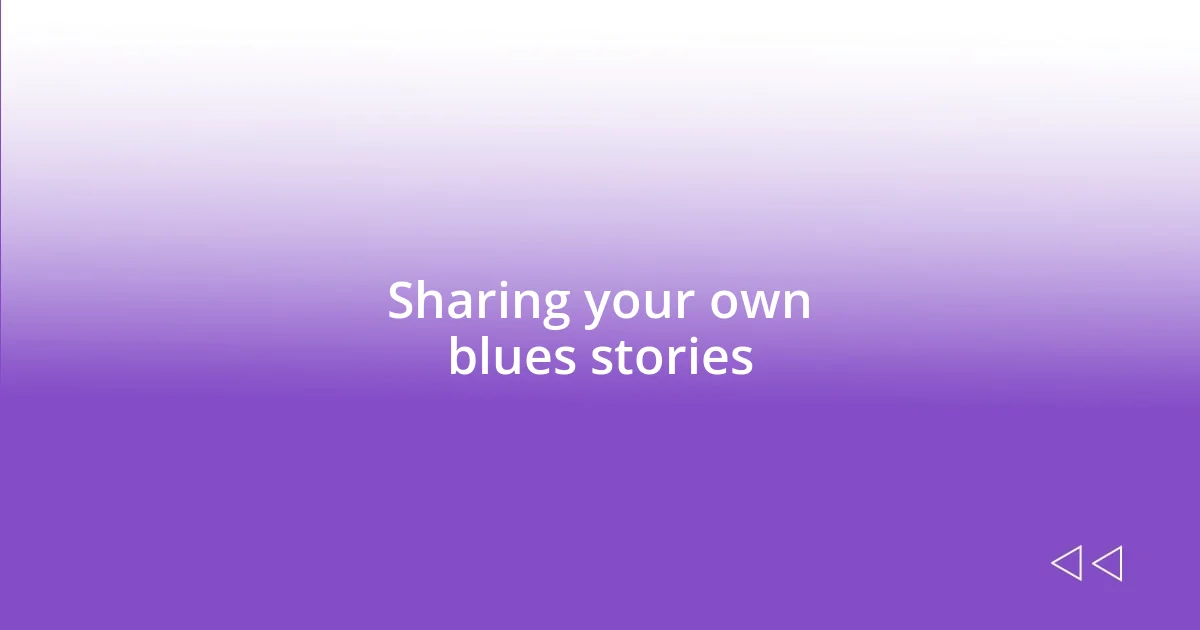 Sharing your own blues stories