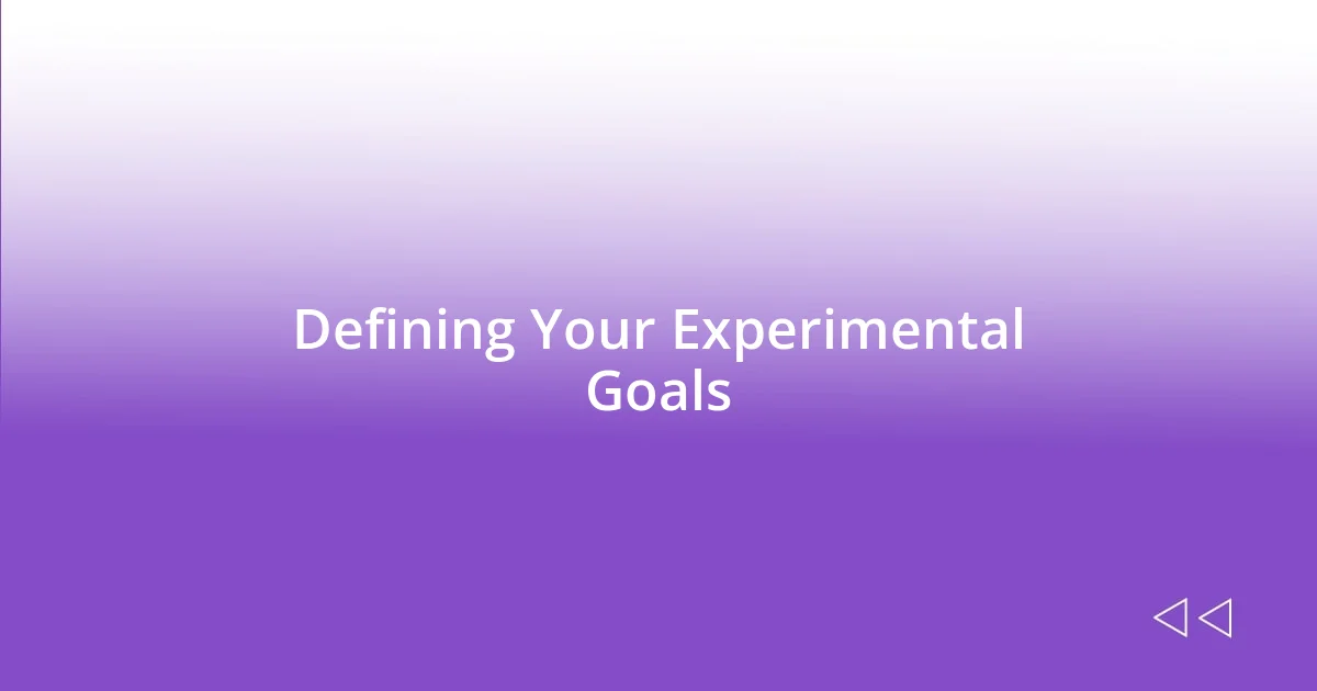 Defining Your Experimental Goals