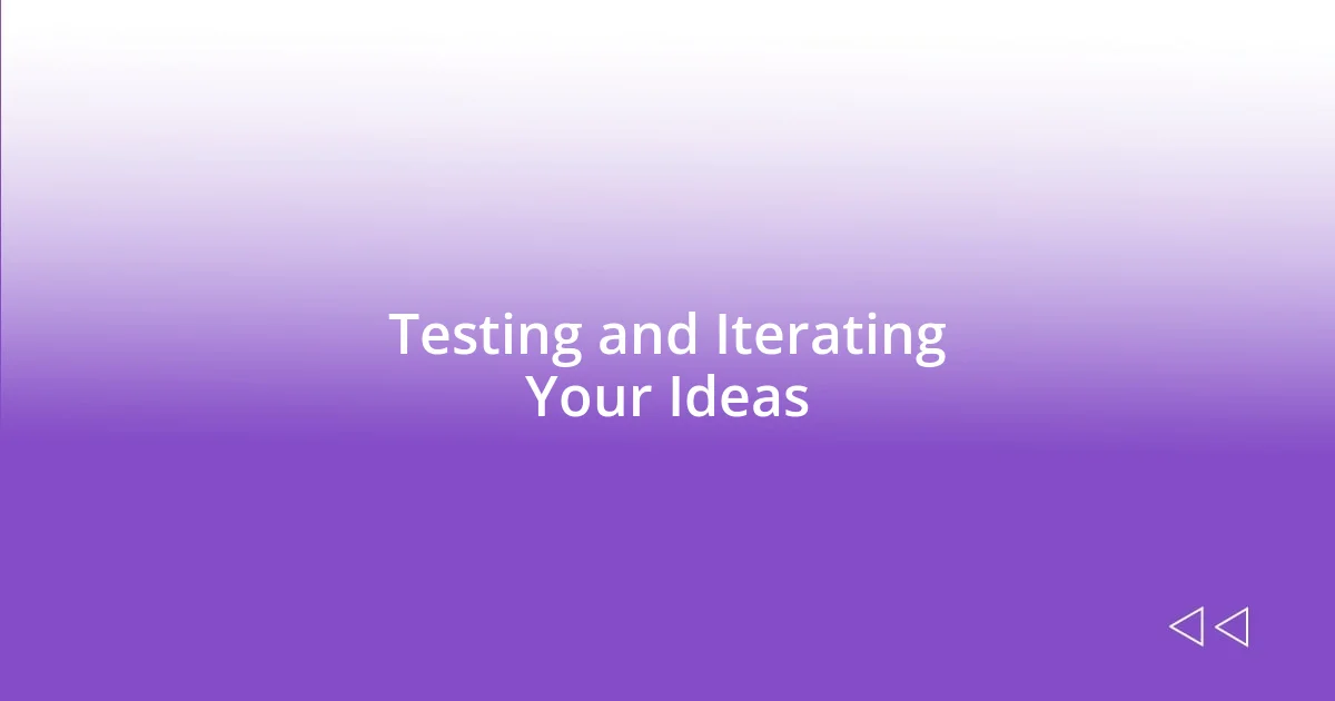 Testing and Iterating Your Ideas