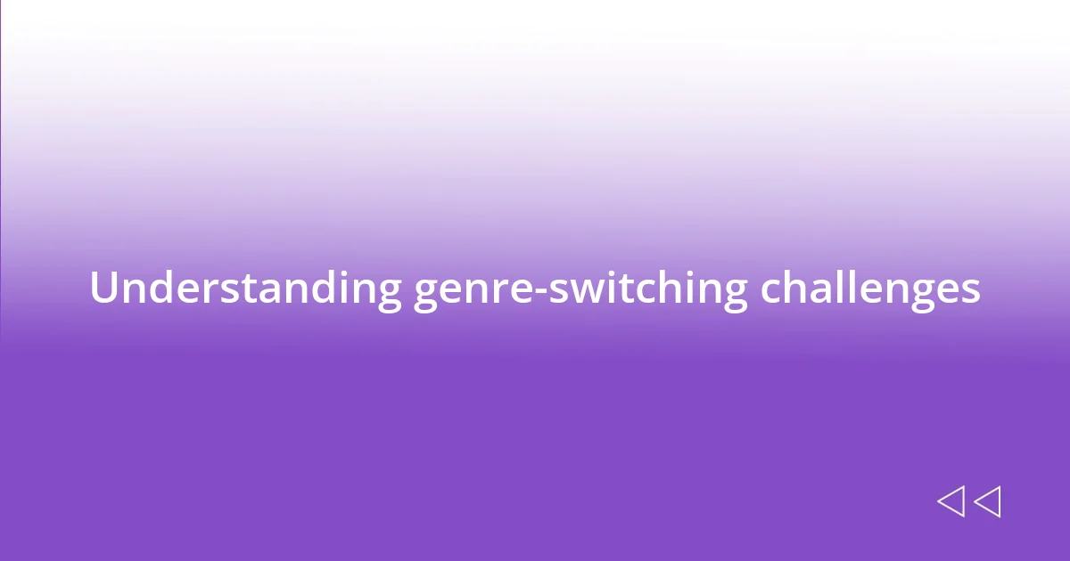 Understanding genre-switching challenges