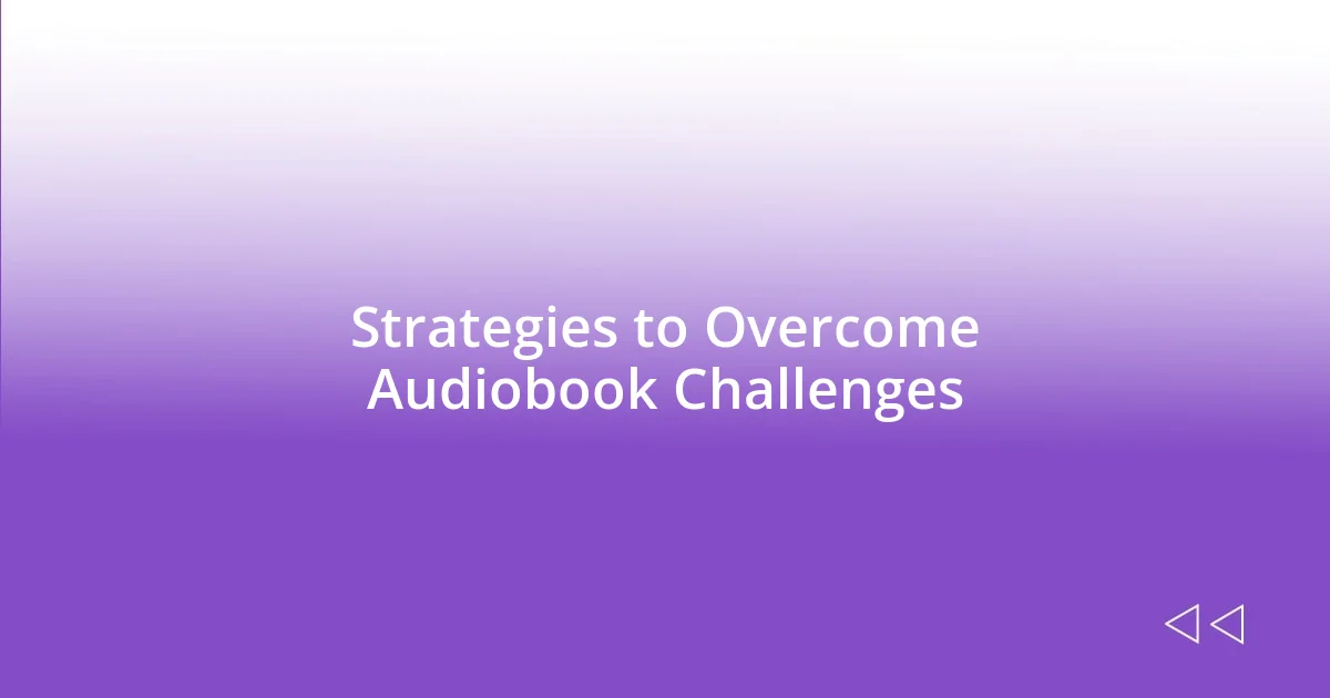 Strategies to Overcome Audiobook Challenges