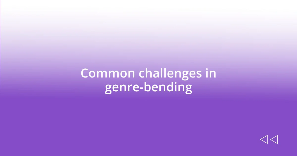 Common challenges in genre-bending