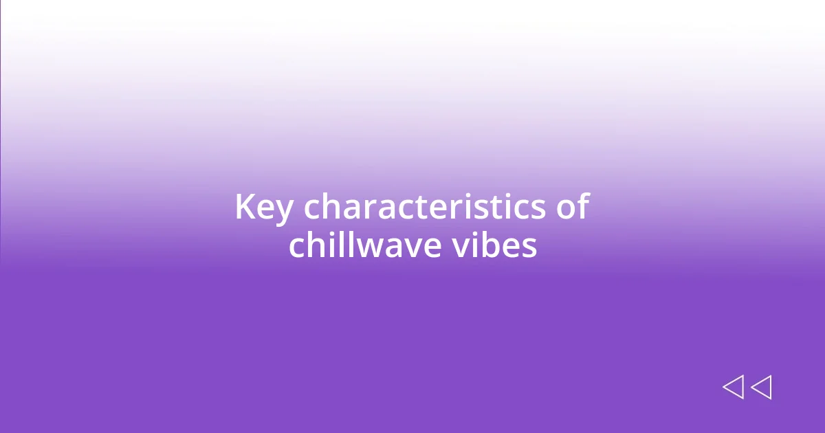 Key characteristics of chillwave vibes