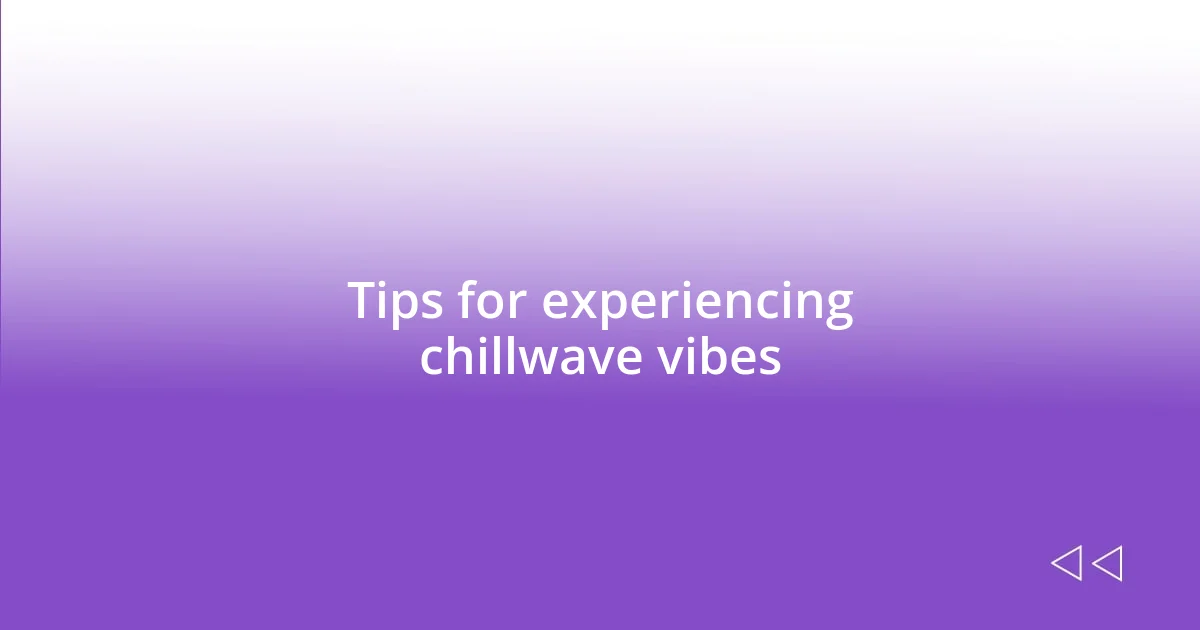 Tips for experiencing chillwave vibes