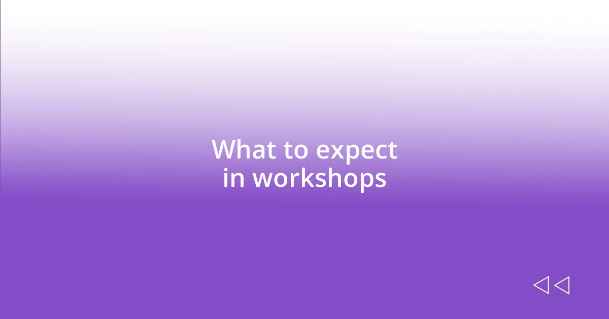 What to expect in workshops