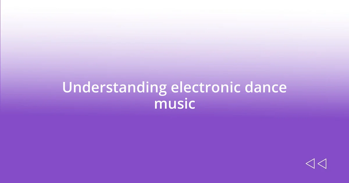 Understanding electronic dance music