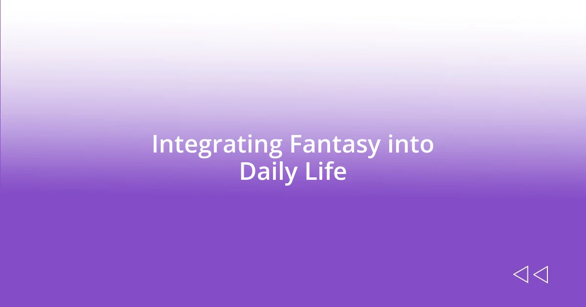 Integrating Fantasy into Daily Life